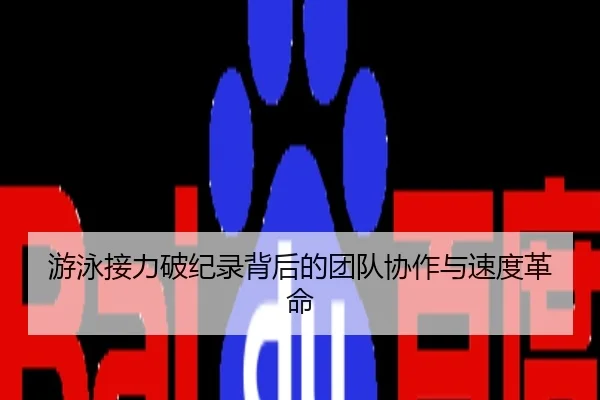 游泳接力破纪录背后的团队协作与速度革命