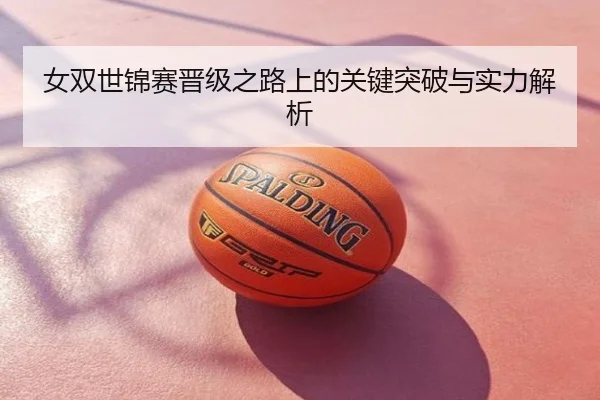 女双世锦赛晋级之路上的关键突破与实力解析